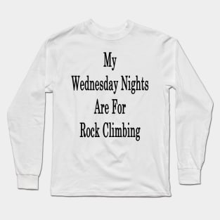 My Wednesday Nights Are For Rock Climbing Long Sleeve T-Shirt